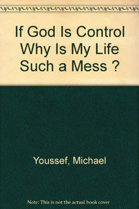 If God Is Control Why Is My Life Such a Mess ? 