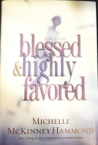 How to Be Blessed and Highly Favored 