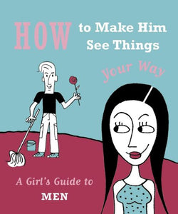 How to Make Him See Things Your Way 