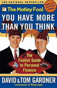 The Motley Fool: You Have More Than You Think: the Foolish Guide to Personal Finance 