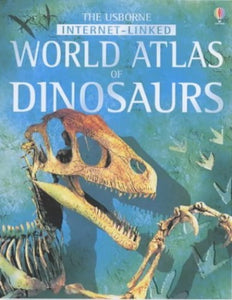 The Usborne Internet-Linked Atlas of Dinosaurs 