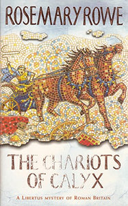 The Chariots of Calyx (A Libertus Mystery of Roman Britain, book 4) 