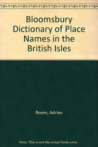 Bloomsbury Dictionary of Place Names in the British Isles 