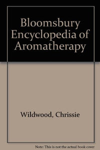 Bloomsbury Encyclopedia of Aromatherapy 