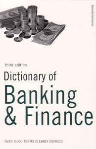 Dictionary of Banking and Finance: Over 9,000 Terms Clearly Defined (Bloomsbury reference) 