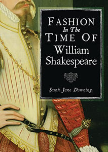 Fashion in the Time of William Shakespeare 