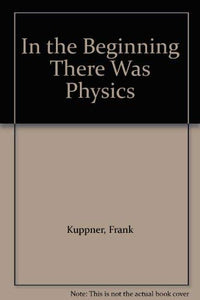 In the Beginning There Was Physics... 