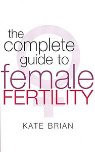 The Complete Guide To Female Fertility 