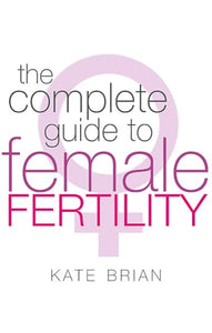 The Complete Guide To Female Fertility 