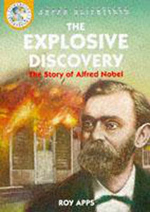 The Explosive Discovery: The Story Of Alfred Nobel 