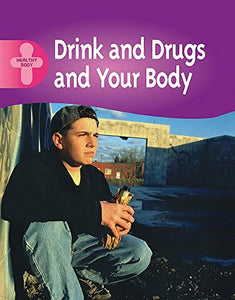 Healthy Body: Drink, Drugs and Your Body 