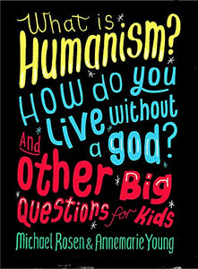 What is Humanism? How do you live without a god? And Other Big Questions for Kids 