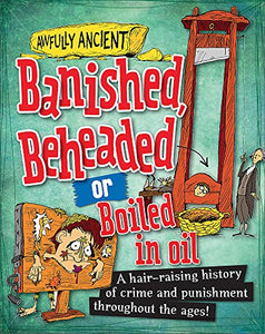 Awfully Ancient: Banished, Beheaded or Boiled in Oil 