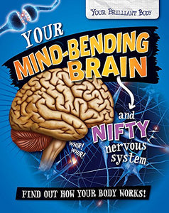 Your Brilliant Body: Your Mind-Bending Brain and Nifty Nervous System 