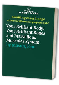 Your Brilliant Body: Your Brilliant Bones and Marvellous Muscular System 