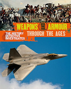 The History Detective Investigates: Weapons & Armour Through Ages 