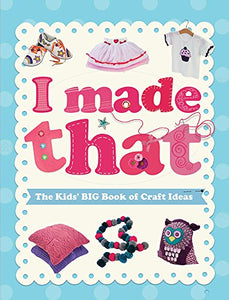 I Made That: The Kids' Big Book of Craft Ideas 