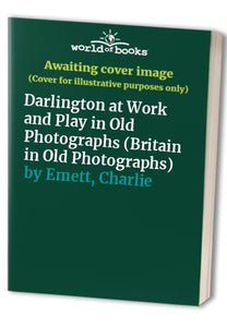 Darlington at Work and Play in Old Photographs 