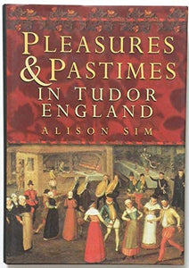 Pleasures and Pastimes in Tudor England 