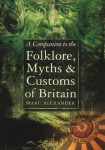 A Companion to the Folklore, Myths and Customs of Britain 