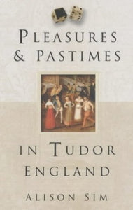 Pleasures and Pastimes in Tudor England 