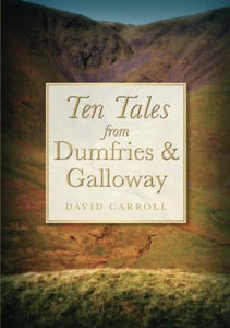 Ten Tales from Dumfries and Galloway 