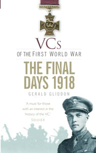 VCs of the First World War: The Final Days 1918 