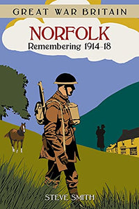 Great War Britain Norfolk: Remembering 1914-18 