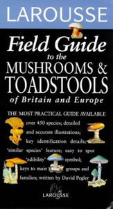 Larousse Field Guide to the Mushrooms and Toadstools of Britain and Europe 