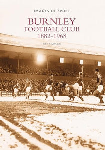 Burnley Football Club 1882-1968: Images of Sport 