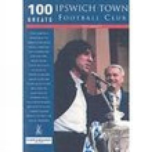 Ipswich Town Football Club: 100 Greats 