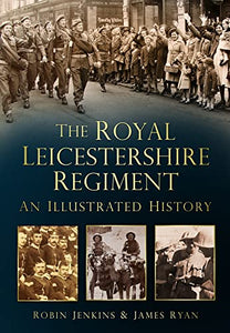 The Royal Leicestershire Regiment 