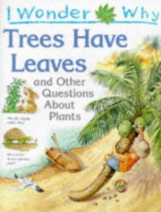I Wonder Why Trees Have Leaves and Other Questions About Plants 