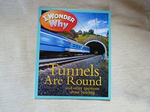 I Wonder Why Tunnels are Round and Other Questions About Building 