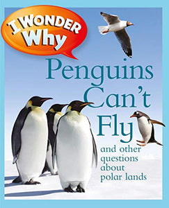 I Wonder Why Penguins Can't Fly: And Other Questions About Polar Lands 