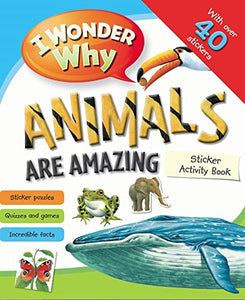 I Wonder Why Animals are Amazing Sticker Activity Book 