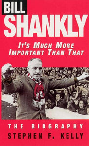 Bill Shankly: It's Much More Important Than That 