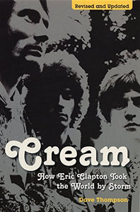 Cream: How Eric Clapton Took the World by Storm 