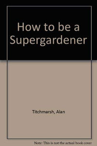 How to be a Supergardener 