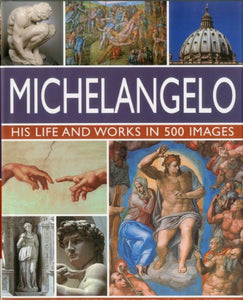 Michelangelo: His Life & Works In 500 Images 