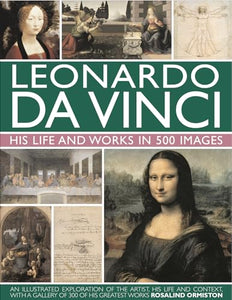 Leonardo Da Vinci: His Life and Works in 500 Images 