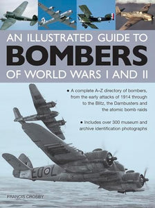 Illustrated Guide to Bombers of World Wars I and Ii: a Complete A-z Directory of Bombers, from Early Attacks of 1914 Through to the Blitz, the Damb 