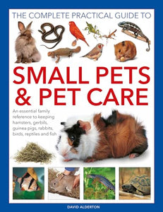 Small Pets and Pet Care, The Complete Practical Guide to 