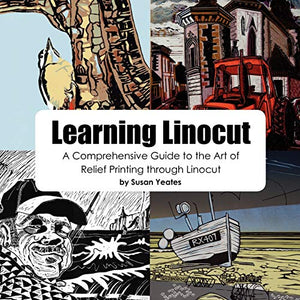 Learning Linocut: A Comprehensive Guide to the Art of Relief Printing Through Linocut 