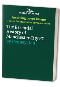 The Essential History of Manchester City FC 