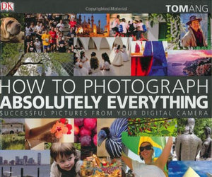 How to Photograph Absolutely Everything 