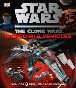 Star Wars the Clone Wars: Incredible Vehicles 