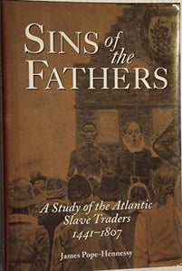 Sins Of The Fathers. The Atlantic Slave Traders 1441 - 1807. 