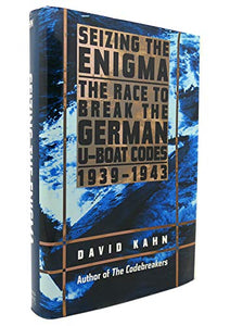 Seizing the Enigma: The Race to Break the German U-Boat Codes, 1939-1943 