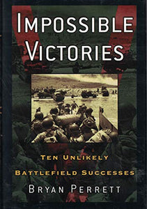 Impossible Victories: Ten Unlikely Battlefield Successes 